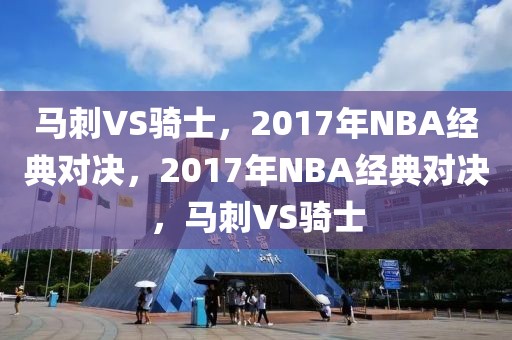 马刺VS骑士，2017年NBA经典对决，2017年NBA经典对决，马刺VS骑士-第1张图片-98直播吧