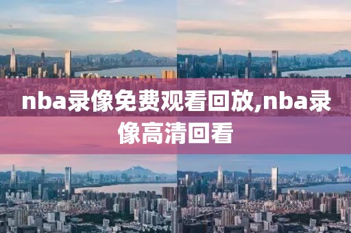 nba录像免费观看回放,nba录像高清回看-第1张图片-98直播吧