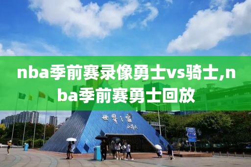 nba季前赛录像勇士vs骑士,nba季前赛勇士回放-第1张图片-98直播吧