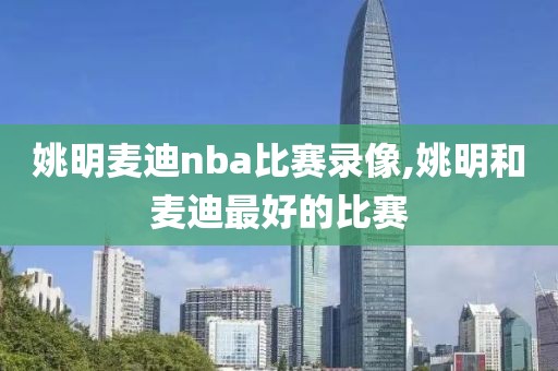 姚明麦迪nba比赛录像,姚明和麦迪最好的比赛-第1张图片-98直播吧