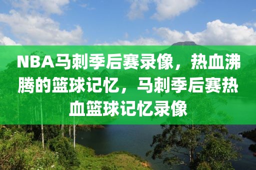 NBA马刺季后赛录像，热血沸腾的篮球记忆，马刺季后赛热血篮球记忆录像-第1张图片-98直播吧