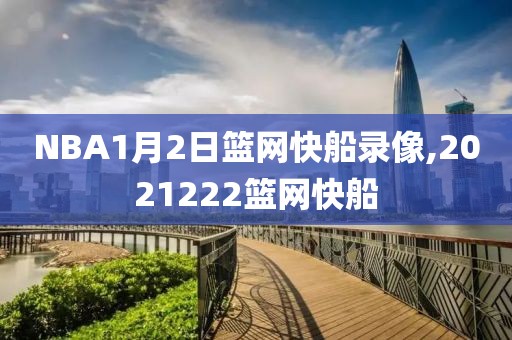 NBA1月2日篮网快船录像,2021222篮网快船-第1张图片-98直播吧