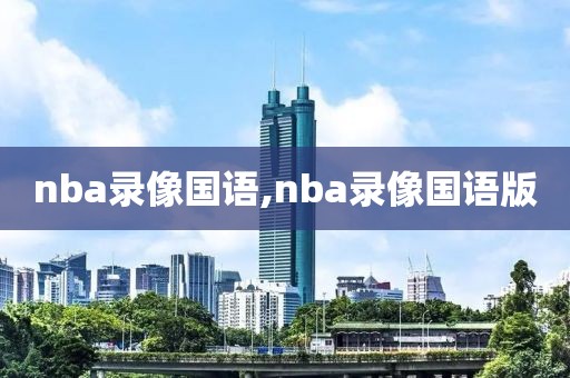 nba录像国语,nba录像国语版-第1张图片-98直播吧