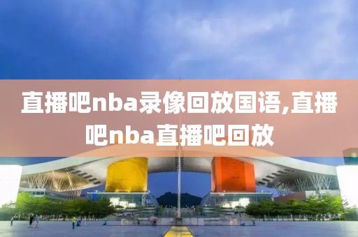 直播吧nba录像回放国语,直播吧nba直播吧回放-第1张图片-98直播吧