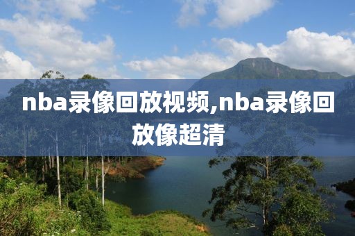 nba录像回放视频,nba录像回放像超清-第1张图片-98直播吧