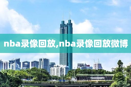 nba录像回放,nba录像回放微博-第1张图片-98直播吧