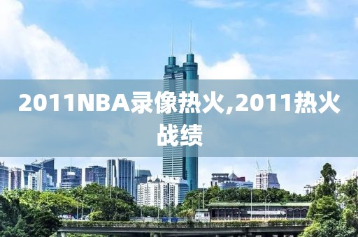 2011NBA录像热火,2011热火战绩-第1张图片-98直播吧