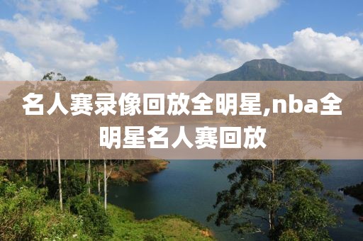 名人赛录像回放全明星,nba全明星名人赛回放-第1张图片-98直播吧