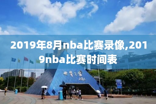 2019年8月nba比赛录像,2019nba比赛时间表-第1张图片-98直播吧