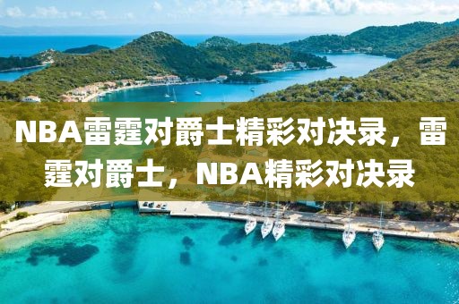 NBA雷霆对爵士精彩对决录，雷霆对爵士，NBA精彩对决录-第1张图片-98直播吧