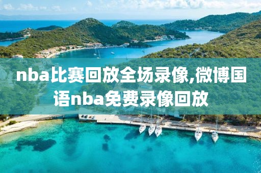 nba比赛回放全场录像,微博国语nba免费录像回放-第1张图片-98直播吧