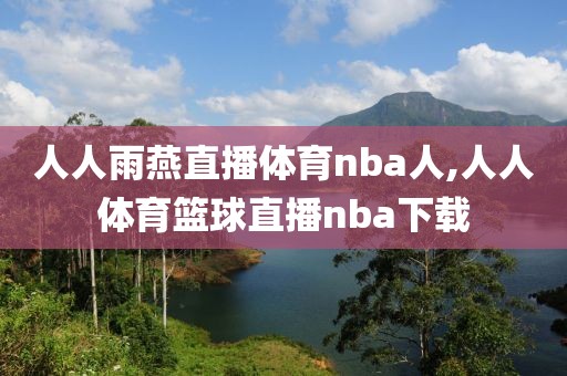 人人雨燕直播体育nba人,人人体育篮球直播nba下载-第1张图片-98直播吧