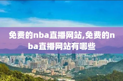 免费的nba直播网站,免费的nba直播网站有哪些-第1张图片-98直播吧