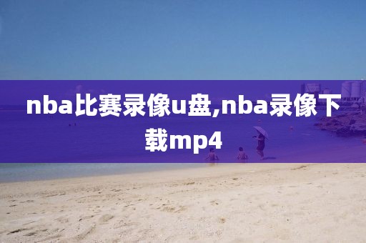 nba比赛录像u盘,nba录像下载mp4-第1张图片-98直播吧