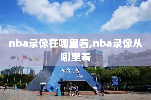 nba录像在哪里看,nba录像从哪里看-第1张图片-98直播吧