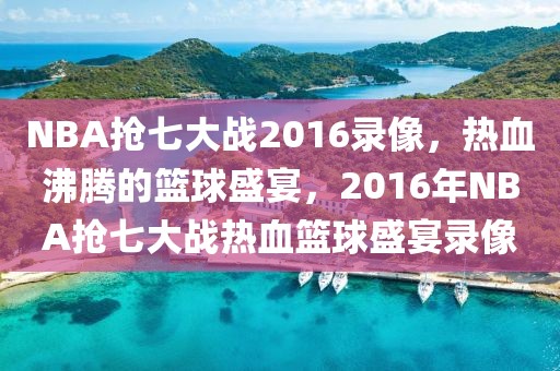 NBA抢七大战2016录像，热血沸腾的篮球盛宴，2016年NBA抢七大战热血篮球盛宴录像-第1张图片-98直播吧