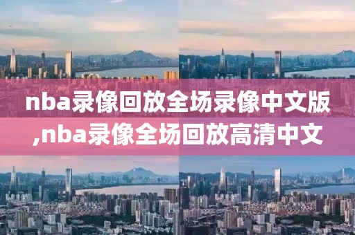 nba录像回放全场录像中文版,nba录像全场回放高清中文-第1张图片-98直播吧