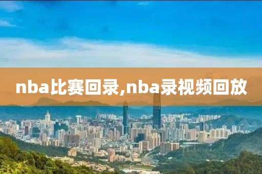 nba比赛回录,nba录视频回放-第1张图片-98直播吧