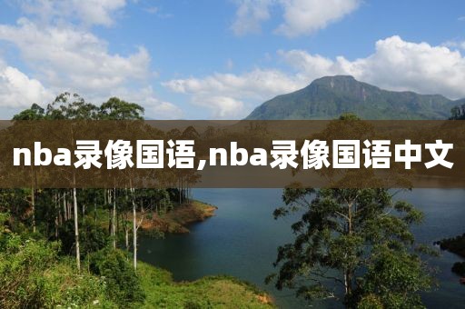 nba录像国语,nba录像国语中文-第1张图片-98直播吧