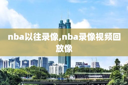 nba以往录像,nba录像视频回放像-第1张图片-98直播吧