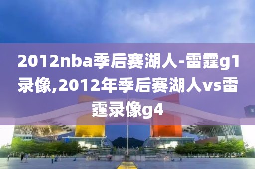 2012nba季后赛湖人-雷霆g1录像,2012年季后赛湖人vs雷霆录像g4-第1张图片-98直播吧