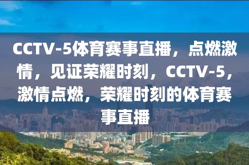 CCTV-5体育赛事直播，点燃激情，见证荣耀时刻，CCTV-5，激情点燃，荣耀时刻的体育赛事直播-第1张图片-98直播吧