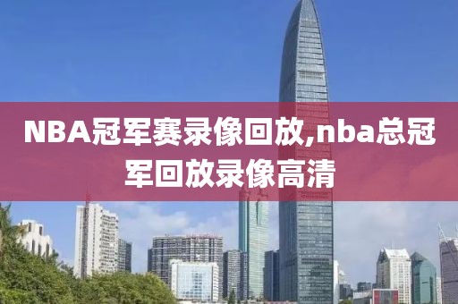 NBA冠军赛录像回放,nba总冠军回放录像高清-第1张图片-98直播吧