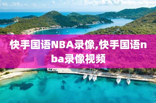 快手国语NBA录像,快手国语nba录像视频-第1张图片-98直播吧