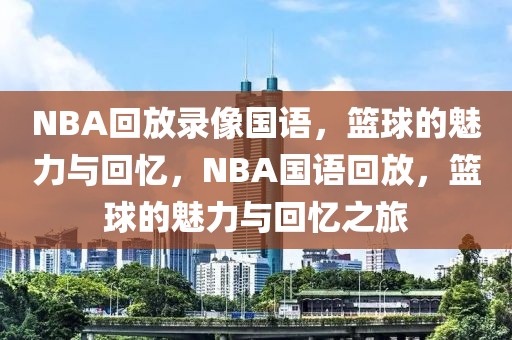 NBA回放录像国语，篮球的魅力与回忆，NBA国语回放，篮球的魅力与回忆之旅-第1张图片-98直播吧