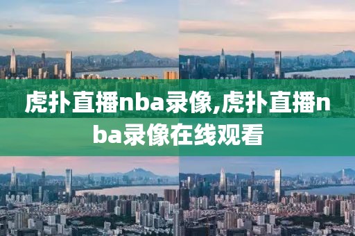 虎扑直播nba录像,虎扑直播nba录像在线观看-第1张图片-98直播吧