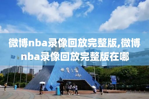 微博nba录像回放完整版,微博nba录像回放完整版在哪-第1张图片-98直播吧