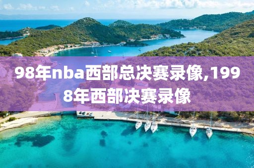 98年nba西部总决赛录像,1998年西部决赛录像-第1张图片-98直播吧