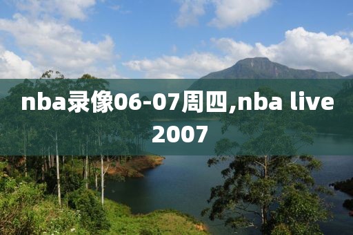 nba录像06-07周四,nba live 2007-第1张图片-98直播吧