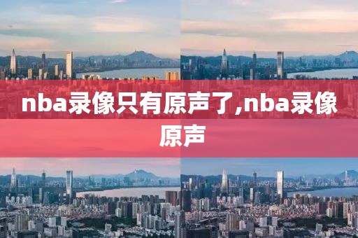 nba录像只有原声了,nba录像 原声-第1张图片-98直播吧