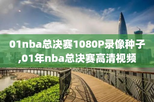 01nba总决赛1080P录像种子,01年nba总决赛高清视频-第1张图片-98直播吧