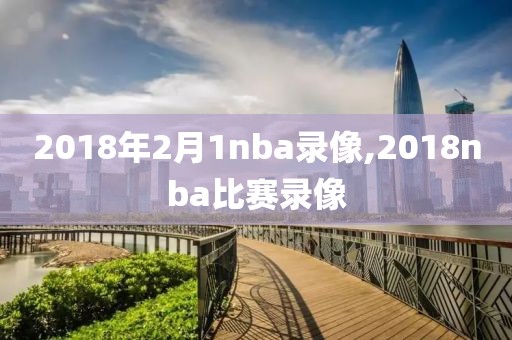 2018年2月1nba录像,2018nba比赛录像-第1张图片-98直播吧