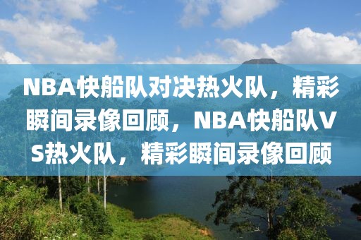 NBA快船队对决热火队，精彩瞬间录像回顾，NBA快船队VS热火队，精彩瞬间录像回顾-第1张图片-98直播吧