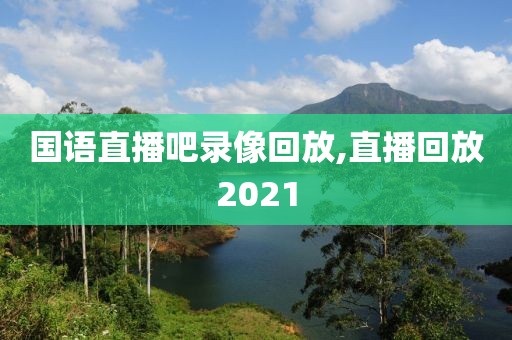 国语直播吧录像回放,直播回放2021-第1张图片-98直播吧