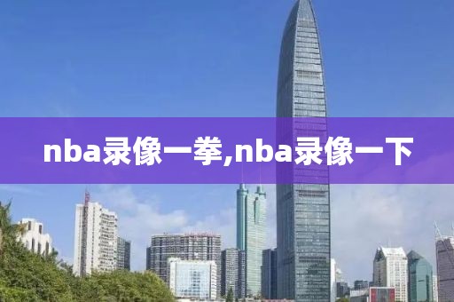 nba录像一拳,nba录像一下-第1张图片-98直播吧