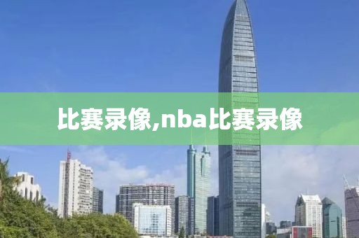 比赛录像,nba比赛录像-第1张图片-98直播吧