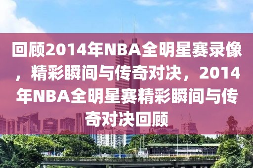 回顾2014年NBA全明星赛录像，精彩瞬间与传奇对决，2014年NBA全明星赛精彩瞬间与传奇对决回顾-第1张图片-98直播吧