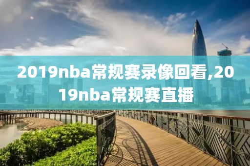 2019nba常规赛录像回看,2019nba常规赛直播-第1张图片-98直播吧