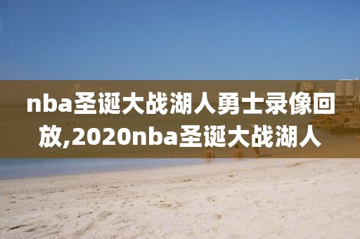 nba圣诞大战湖人勇士录像回放,2020nba圣诞大战湖人-第1张图片-98直播吧