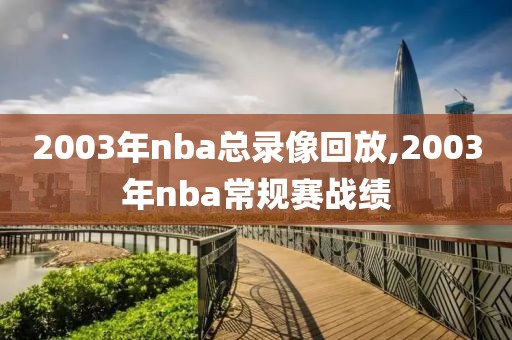 2003年nba总录像回放,2003年nba常规赛战绩-第1张图片-98直播吧