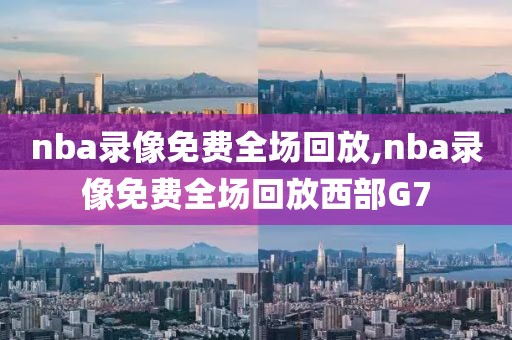 nba录像免费全场回放,nba录像免费全场回放西部G7-第1张图片-98直播吧