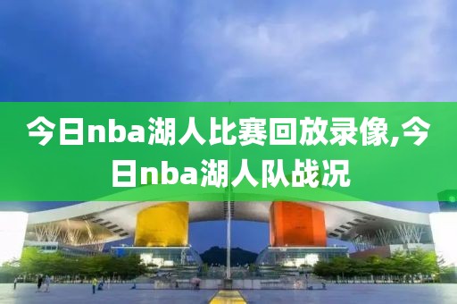 今日nba湖人比赛回放录像,今日nba湖人队战况-第1张图片-98直播吧