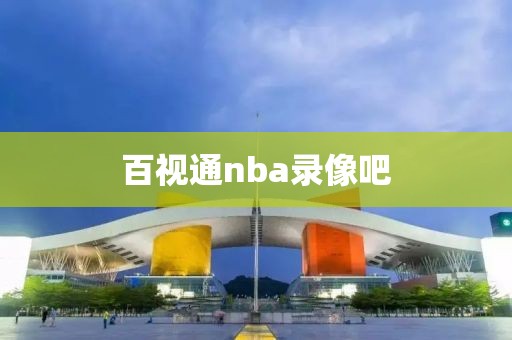 百视通nba录像吧-第1张图片-98直播吧