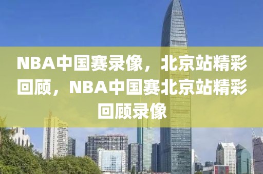 NBA中国赛录像，北京站精彩回顾，NBA中国赛北京站精彩回顾录像-第1张图片-98直播吧