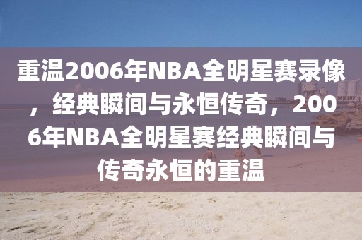 重温2006年NBA全明星赛录像，经典瞬间与永恒传奇，2006年NBA全明星赛经典瞬间与传奇永恒的重温-第1张图片-98直播吧