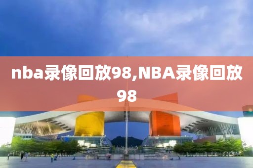 nba录像回放98,NBA录像回放98-第1张图片-98直播吧